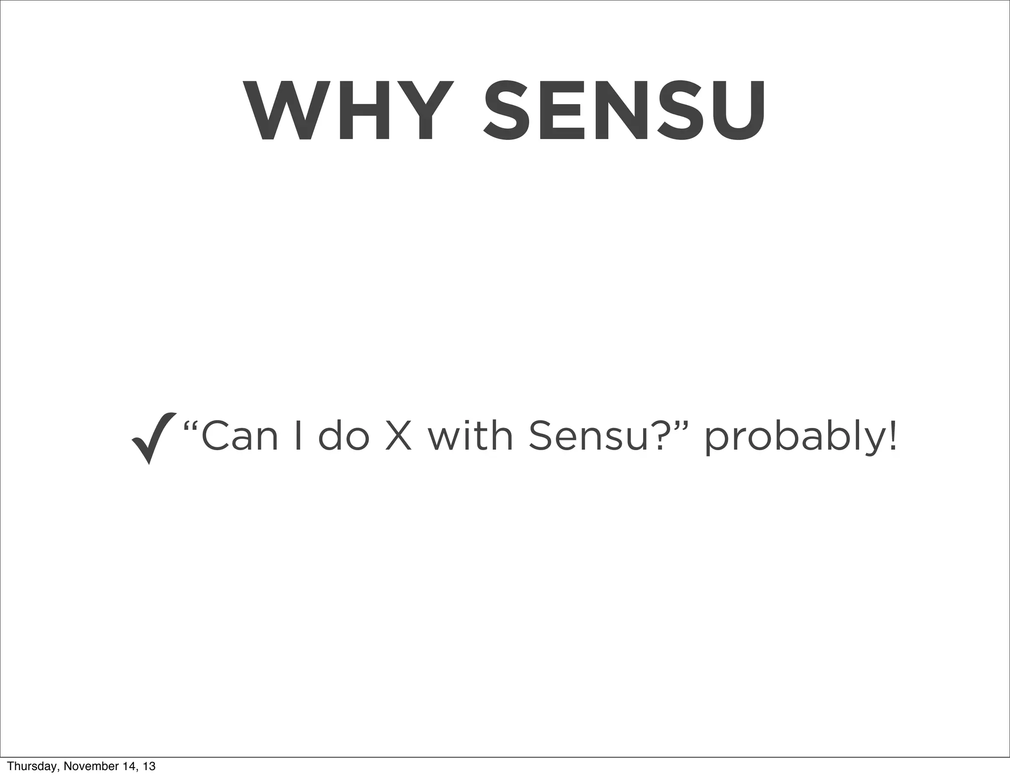 WHY SENSU

✓“Can I do X with Sensu?” probably!

Thursday, November 14, 13

 