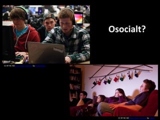 Osocialt? 
CC BY-NC-ND Some rights reserved by Kelly Bracha 
CC BY-NC-ND Some rights reserved by ~dgies 
 