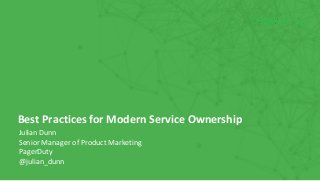 Julian Dunn
Senior Manager of Product Marketing
PagerDuty
@julian_dunn
Best Practices for Modern Service Ownership
 