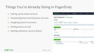 @julian_dunn
Things You’re Already Doing in PagerDuty
● Setting up technical services
● Associating them with business services
● Assigning teams to services
● Putting teams on-call
● Getting alerted on service failure
14
 