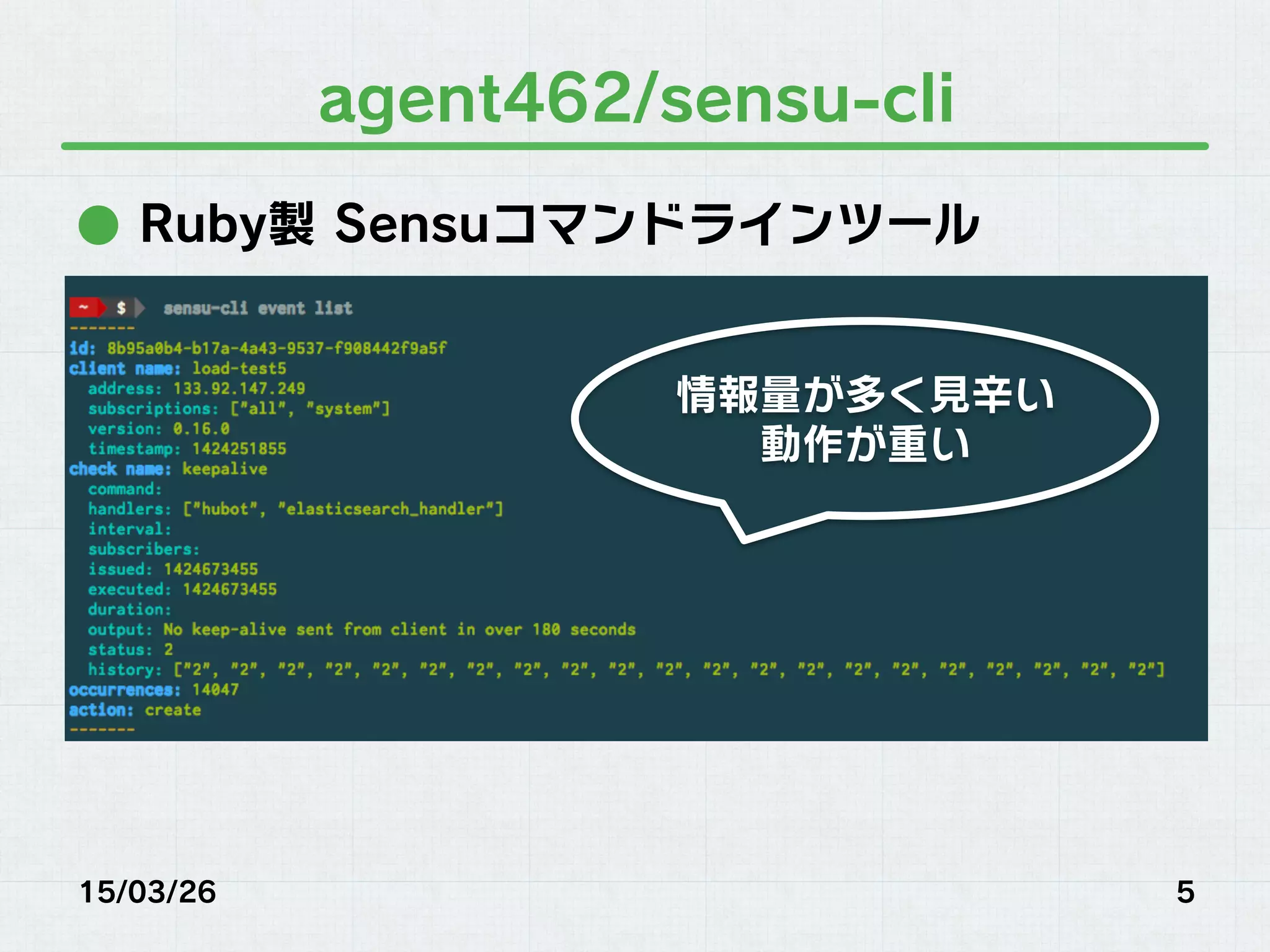 agent462/sensu-cli
●  Ruby製 Sensuコマンドラインツール
15/03/26 5
情報量が多く見辛い
動作が重い
 