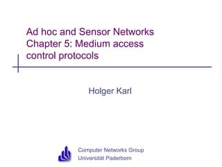 Computer Networks Group
Universität Paderborn
Ad hoc and Sensor Networks
Chapter 5: Medium access
control protocols
Holger Karl
 