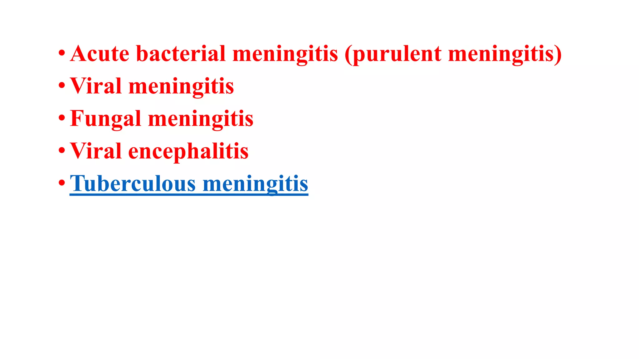 •Acute bacterial meningitis (purulent meningitis)
•Viral meningitis
•Fungal meningitis
•Viral encephalitis
•Tuberculous meningitis
 