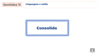 Consolide
Linguagem e estilo
 