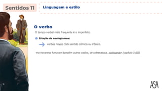 O verbo
O tempo verbal mais frequente é o imperfeito.
«na Havanesa fumavam também outros vadios, de sobrecasaca, politicando» (capítulo XVIII)
Criação de neologismos:
verbos novos com sentido cómico ou irónico.
Linguagem e estilo
 