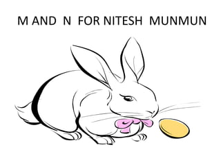 M AND N FOR NITESH MUNMUN
 