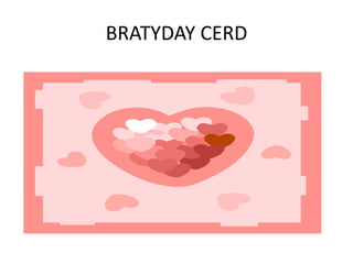 BRATYDAY CERD
 
