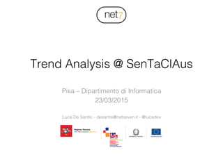 !
Trend Analysis @ SenTaClAus!
Pisa – Dipartimento di Informatica!
23/03/2015!
!
Luca De Santis – desantis@netseven.it - @lucadex!
 