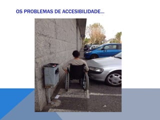 OS PROBLEMAS DE ACCESIBILIDADE…