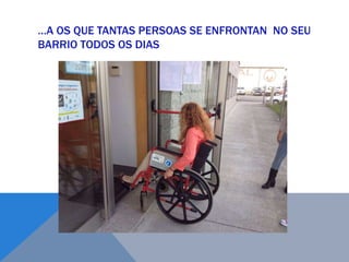 …A OS QUE TANTAS PERSOAS SE ENFRONTAN NO SEU
BARRIO TODOS OS DIAS