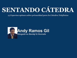 Andy Ramos Gil Abogado en Bardají & Honrado  SENTANDO CÁTEDRA 15 Expertos opinan sobre privacidad para la Cátedra Telefónica 