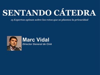 Marc Vidal Director General de Cink SENTANDO CÁTEDRA 15 Expertos opinan sobre los retos que se plantea la privacidad 