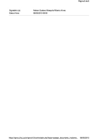 Signatário (a): Nelson Gustavo MesquitaRibeiro Alves
DataeHora: 06/05/2013 08:00
Página6 de6
06/05/2013https://eproc.jfsc.jus.br/eprocV2/controlador.php?acao=acessar_documento_impleme...
 