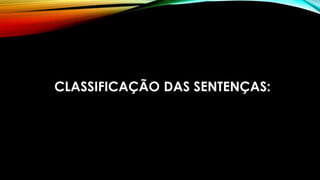 CLASSIFICAÇÃO DAS SENTENÇAS:
 