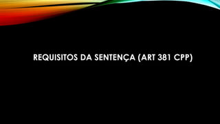 REQUISITOS DA SENTENÇA (ART 381 CPP)
 