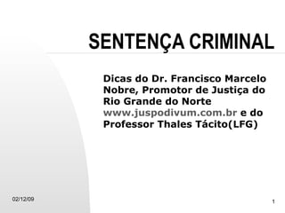SENTENÇA CRIMINAL Dicas do Dr. Francisco Marcelo Nobre, Promotor de Justiça do Rio Grande do Norte  www.juspodivum.com.br  e do Professor Thales Tácito(LFG) 07/06/09 
