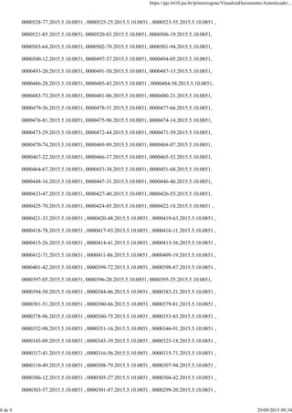 0000528-77.2015.5.10.0851 , 0000525-25.2015.5.10.0851 , 0000523-55.2015.5.10.0851 ,
0000521-85.2015.5.10.0851, 0000520-03.2015.5.10.0851, 0000506-19.2015.5.10.0851,
0000503-64.2015.5.10.0851, 0000502-79.2015.5.10.0851, 0000501-94.2015.5.10.0851,
0000500-12.2015.5.10.0851, 0000497-57.2015.5.10.0851, 0000494-05.2015.5.10.0851,
0000493-20.2015.5.10.0851, 0000491-50.2015.5.10.0851, 0000487-13.2015.5.10.0851,
0000486-28.2015.5.10.0851, 0000485-43.2015.5.10.0851 , 0000484-58.2015.5.10.0851,
0000483-73.2015.5.10.0851, 0000481-06.2015.5.10.0851, 0000480-21.2015.5.10.0851,
0000479-36.2015.5.10.0851, 0000478-51.2015.5.10.0851, 0000477-66.2015.5.10.0851,
0000476-81.2015.5.10.0851, 0000475-96.2015.5.10.0851, 0000474-14.2015.5.10.0851,
0000473-29.2015.5.10.0851, 0000472-44.2015.5.10.0851, 0000471-59.2015.5.10.0851,
0000470-74.2015.5.10.0851, 0000469-89.2015.5.10.0851, 0000468-07.2015.5.10.0851,
0000467-22.2015.5.10.0851, 0000466-37.2015.5.10.0851, 0000465-52.2015.5.10.0851,
0000464-67.2015.5.10.0851, 0000453-38.2015.5.10.0851, 0000451-68.2015.5.10.0851,
0000448-16.2015.5.10.0851, 0000447-31.2015.5.10.0851, 0000446-46.2015.5.10.0851,
0000433-47.2015.5.10.0851, 0000427-40.2015.5.10.0851, 0000426-55.2015.5.10.0851,
0000425-70.2015.5.10.0851, 0000424-85.2015.5.10.0851, 0000422-18.2015.5.10.0851 ,
0000421-33.2015.5.10.0851 , 0000420-48.2015.5.10.0851 , 0000419-63.2015.5.10.0851 ,
0000418-78.2015.5.10.0851 , 0000417-93.2015.5.10.0851 , 0000416-11.2015.5.10.0851 ,
0000415-26.2015.5.10.0851 , 0000414-41.2015.5.10.0851 , 0000413-56.2015.5.10.0851 ,
0000412-71.2015.5.10.0851 , 0000411-86.2015.5.10.0851 , 0000409-19.2015.5.10.0851 ,
0000401-42.2015.5.10.0851 , 0000399-72.2015.5.10.0851 , 0000398-87.2015.5.10.0851 ,
0000397-05.2015.5.10.0851, 0000396-20.2015.5.10.0851, 0000395-35.2015.5.10.0851,
0000394-50.2015.5.10.0851 , 0000384-06.2015.5.10.0851 , 0000383-21.2015.5.10.0851 ,
0000381-51.2015.5.10.0851 , 0000380-66.2015.5.10.0851 , 0000379-81.2015.5.10.0851 ,
0000378-96.2015.5.10.0851 , 0000360-75.2015.5.10.0851 , 0000353-83.2015.5.10.0851 ,
0000352-98.2015.5.10.0851 , 0000351-16.2015.5.10.0851 , 0000346-91.2015.5.10.0851 ,
0000345-09.2015.5.10.0851 , 0000343-39.2015.5.10.0851 , 0000325-18.2015.5.10.0851 ,
0000317-41.2015.5.10.0851 , 0000316-56.2015.5.10.0851 , 0000315-71.2015.5.10.0851 ,
0000310-49.2015.5.10.0851 , 0000308-79.2015.5.10.0851 , 0000307-94.2015.5.10.0851 ,
0000306-12.2015.5.10.0851 , 0000305-27.2015.5.10.0851 , 0000304-42.2015.5.10.0851 ,
0000303-57.2015.5.10.0851 , 0000301-87.2015.5.10.0851 , 0000299-20.2015.5.10.0851 ,
https://pje.trt10.jus.br/primeirograu/VisualizaDocumento/Autenticado/...
8 de 9 29/09/2015 09:34
 