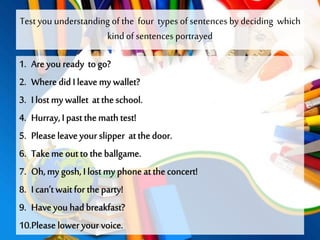 Test you understanding of the four types of sentences by deciding which 
kind of sentences portrayed 
 
