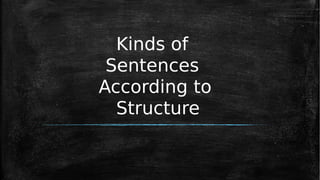 Kinds of
Sentences
According to
Structure
 