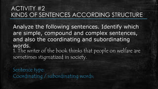 ACTIVITY #2
KINDS OF SENTENCES ACCORDING STRUCTURE
Analyze the following sentences. Identify which
are simple, compound an...
