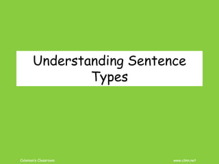 Coleman’s Classroom www.clmn.net
Understanding Sentence
Types
 