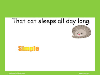 Coleman’s Classroom www.clmn.net
That cat sleeps all day long.
 