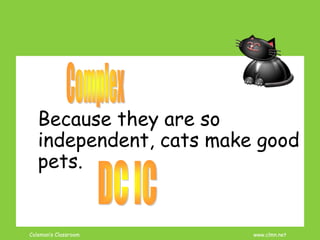 Coleman’s Classroom www.clmn.net
Because they are so
independent, cats make good
pets.
 