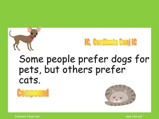 Coleman’s Classroom www.clmn.net
Some people prefer dogs for
pets, but others prefer
cats.
 