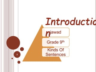 jawad
Grade 9th
Kinds Of
Sentences
Introductio
n
2
 