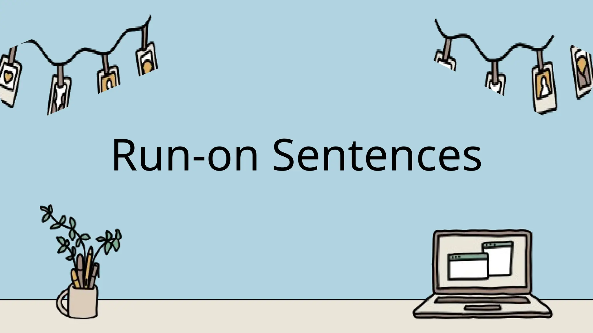 Run-on Sentences
 