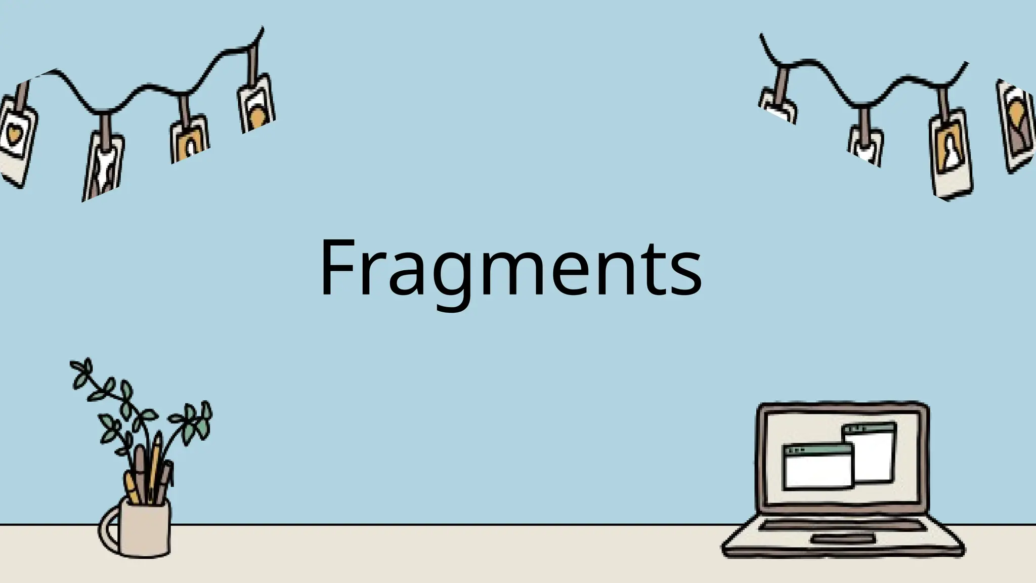 Fragments
 