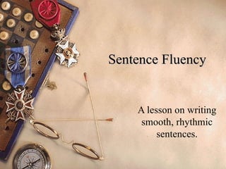 Sentence Fluency A lesson on writing smooth, rhythmic sentences. 