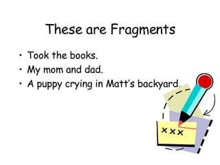 These are Fragments Took the books. My mom and dad. A puppy crying in Matt’s backyard . 