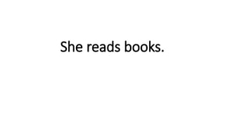 She reads books.
 