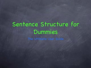 Sentence Structure for Dummies ,[object Object]