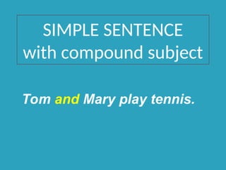 SIMPLE SENTENCE
with compound subject
Tom and Mary play tennis.
 