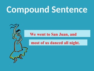 Compound Sentence
We went to San Juan, and
most of us danced all night.
 