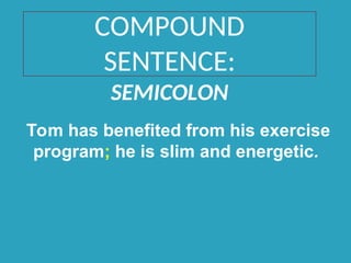 COMPOUND
SENTENCE:
SEMICOLON
Tom has benefited from his exercise
program; he is slim and energetic.
 