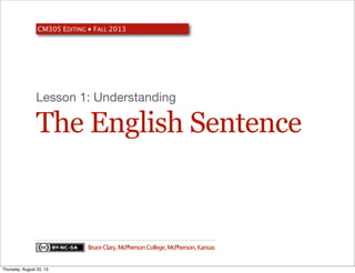 The English Sentence
Lesson 1: Understanding
BruceClary,McPhersonCollege,McPherson,Kansas
Thursday, August 22, 13
 