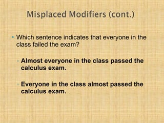  Which sentence indicates that everyone in the 
class failed the exam? 
◦ Almost everyone in the class passed the 
calculus exam. 
◦ Everyone in the class almost passed the 
calculus exam. 
 
