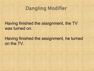 Having finished the assignment, the TV 
was turned on. 
Having finished the assignment, he turned 
on the TV. 
 