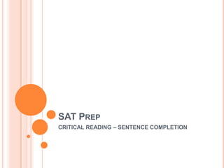 SAT PREP
CRITICAL READING – SENTENCE COMPLETION

 