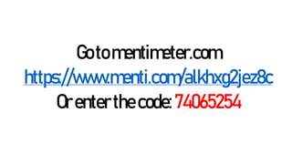 Gotomentimeter.com
https://www.menti.com/alkhxg2jez8c
Orenterthecode:74065254
 
