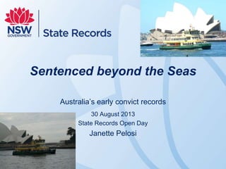 Sentenced beyond the Seas
Australia’s early convict records
30 August 2013
State Records Open Day

Janette Pelosi

 