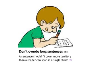 Don’t overdo long sentences !!!!!!
A sentence shouldn’t cover more territory
than a reader can span in a single stride :D
 
