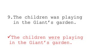 9.The children was playing
in the Giant’s garden.
The children were playing
in the Giant’s garden.
 