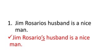 1. Jim Rosarios husband is a nice
man.
Jim Rosario’s husband is a nice
man.
 