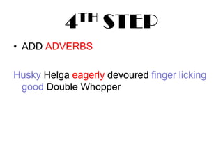 4TH STEPADD ADVERBSHusky Helga eagerly devoured finger licking good Double Whopper