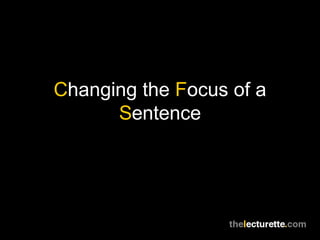 Changing the Focus of a
      Sentence
 
