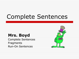 Complete Sentences Mrs. Boyd  Complete Sentences Fragments Run-On Sentences 